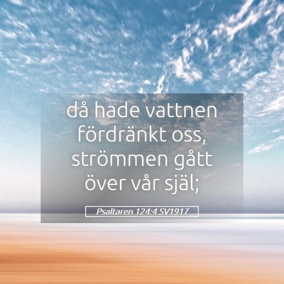 Picture 05 - Psaltaren 124:4 SV1917 - då hade vattnen fördränkt oss, strömmen gått - Bible Verse Picture