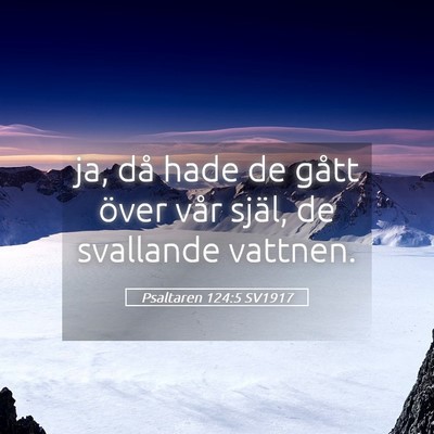 Picture 05 - Psaltaren 124:5 SV1917 - ja, då hade de gått över vår själ, de - Bible Verse Picture