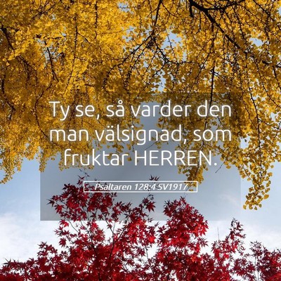 Picture 05 - Psaltaren 128:4 SV1917 - Ty se, så varder den man välsignad, som fruktar - Bible Verse Picture