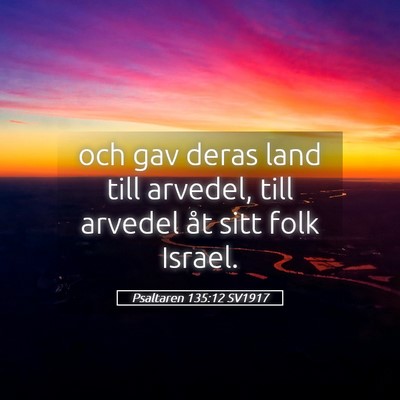 Picture 05 - Psaltaren 135:12 SV1917 - och gav deras land till arvedel, till arvedel åt - Bible Verse Picture