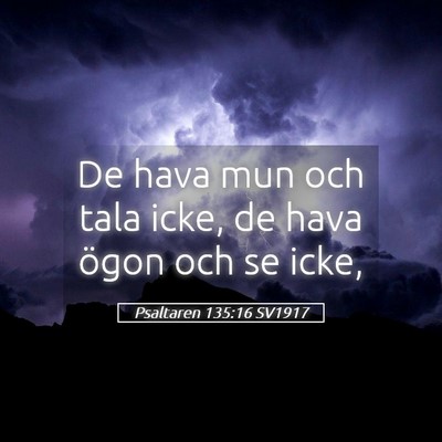 Picture 05 - Psaltaren 135:16 SV1917 - De hava mun och tala icke, de hava ögon och se - Bible Verse Picture