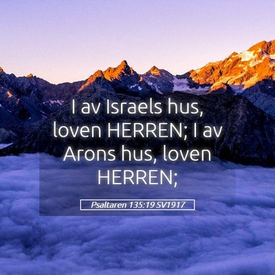 Picture 05 - Psaltaren 135:19 SV1917 - I av Israels hus, loven HERREN; I av Arons hus, - Bible Verse Picture