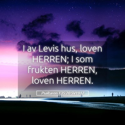 Picture 05 - Psaltaren 135:20 SV1917 - I av Levis hus, loven HERREN; I som frukten - Bible Verse Picture