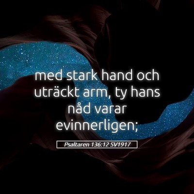 Picture 05 - Psaltaren 136:12 SV1917 - med stark hand och uträckt arm, ty hans nåd - Bible Verse Picture