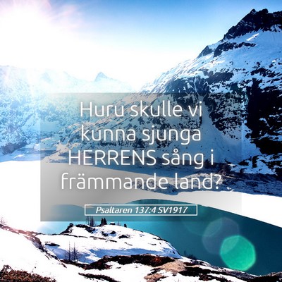 Picture 05 - Psaltaren 137:4 SV1917 - Huru skulle vi kunna sjunga HERRENS sång i - Bible Verse Picture
