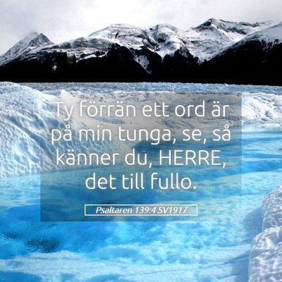 Picture 05 - Psaltaren 139:4 SV1917 - Ty förrän ett ord är på min tunga, se, så - Bible Verse Picture