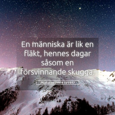Picture 05 - Psaltaren 144:4 SV1917 - En människa är lik en fläkt, hennes dagar - Bible Verse Picture