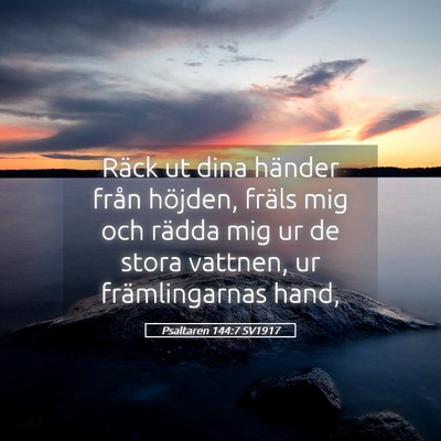 Picture 05 - Psaltaren 144:7 SV1917 - Räck ut dina händer från höjden, fräls mig - Bible Verse Picture