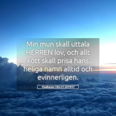 Picture 05 - Psaltaren 145:21 SV1917 - Min mun skall uttala HERREN lov, och allt kött - Bible Verse Picture