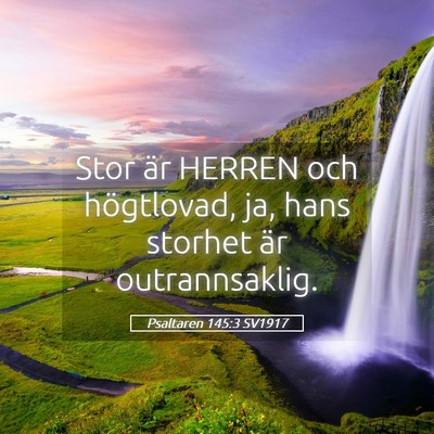 Picture 05 - Psaltaren 145:3 SV1917 - Stor är HERREN och högtlovad, ja, hans storhet - Bible Verse Picture