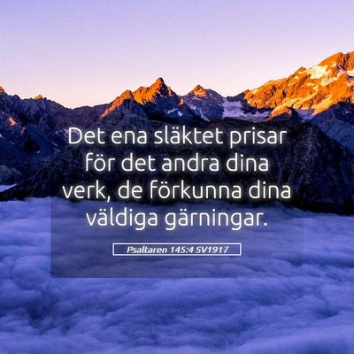 Picture 05 - Psaltaren 145:4 SV1917 - Det ena släktet prisar för det andra dina verk, - Bible Verse Picture
