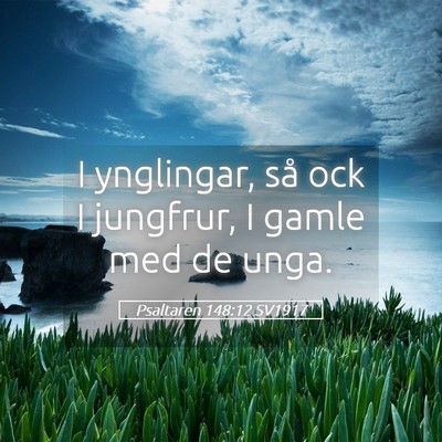 Picture 05 - Psaltaren 148:12 SV1917 - I ynglingar, så ock I jungfrur, I gamle med de - Bible Verse Picture