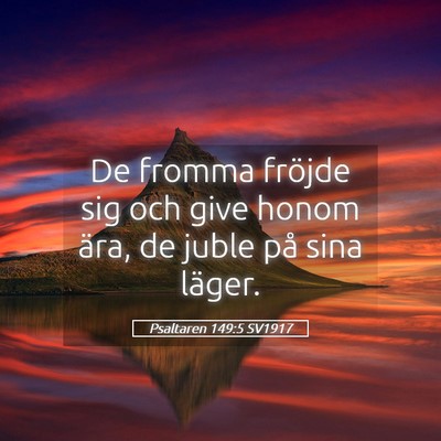 Picture 05 - Psaltaren 149:5 SV1917 - De fromma fröjde sig och give honom ära, de - Bible Verse Picture