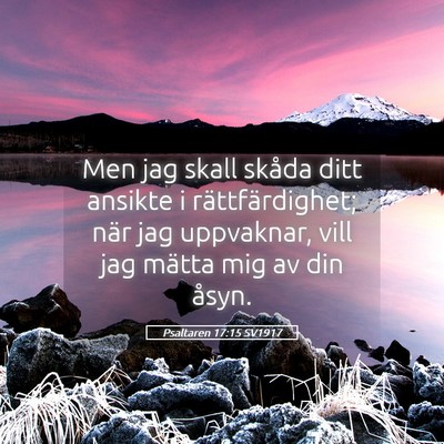Picture 05 - Psaltaren 17:15 SV1917 - Men jag skall skåda ditt ansikte i - Bible Verse Picture