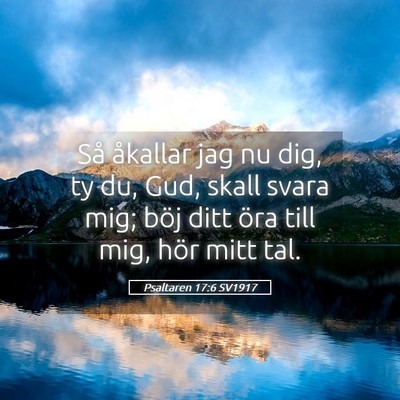 Picture 05 - Psaltaren 17:6 SV1917 - Så åkallar jag nu dig, ty du, Gud, skall svara - Bible Verse Picture