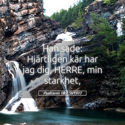 Picture 05 - Psaltaren 18:2 SV1917 - Han sade: Hjärtligen kär har jag dig, HERRE, - Bible Verse Picture