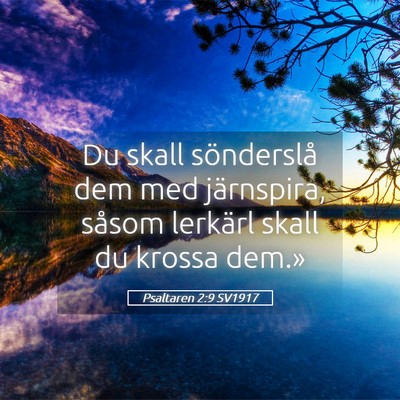 Picture 05 - Psaltaren 2:9 SV1917 - Du skall sönderslå dem med järnspira, såsom - Bible Verse Picture