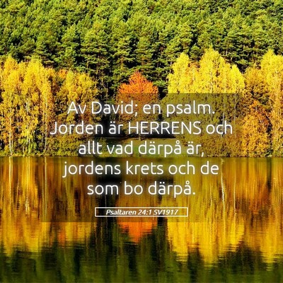 Picture 05 - Psaltaren 24:1 SV1917 - Av David; en psalm. Jorden är HERRENS och allt - Bible Verse Picture