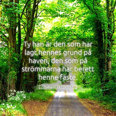 Picture 05 - Psaltaren 24:2 SV1917 - Ty han är den som har lagt hennes grund på - Bible Verse Picture