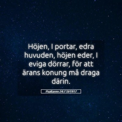 Picture 05 - Psaltaren 24:7 SV1917 - Höjen, I portar, edra huvuden, höjen eder, I - Bible Verse Picture