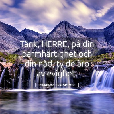 Picture 05 - Psaltaren 25:6 SV1917 - Tänk, HERRE, på din barmhärtighet och din - Bible Verse Picture