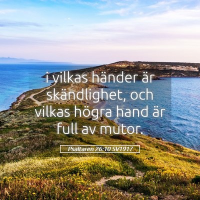 Picture 05 - Psaltaren 26:10 SV1917 - i vilkas händer är skändlighet, och vilkas - Bible Verse Picture