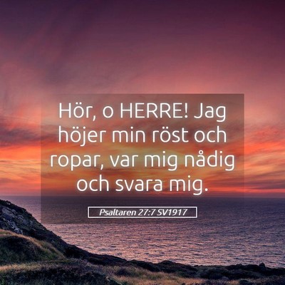 Picture 05 - Psaltaren 27:7 SV1917 - Hör, o HERRE! Jag höjer min röst och ropar, - Bible Verse Picture