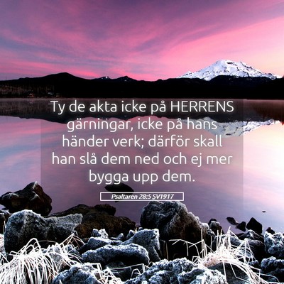 Picture 05 - Psaltaren 28:5 SV1917 - Ty de akta icke på HERRENS gärningar, icke på - Bible Verse Picture