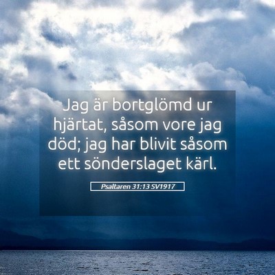 Picture 05 - Psaltaren 31:13 SV1917 - Jag är bortglömd ur hjärtat, såsom vore jag - Bible Verse Picture