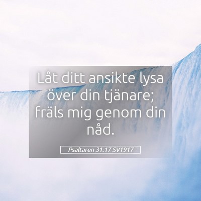 Picture 05 - Psaltaren 31:17 SV1917 - Låt ditt ansikte lysa över din tjänare; fräls - Bible Verse Picture