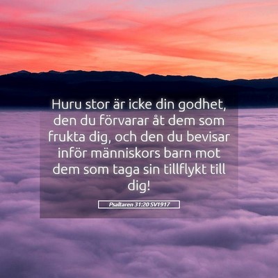 Picture 05 - Psaltaren 31:20 SV1917 - Huru stor är icke din godhet, den du förvarar - Bible Verse Picture