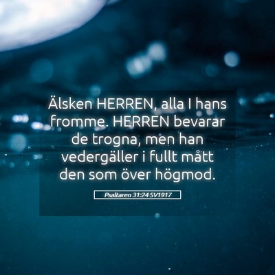 Picture 05 - Psaltaren 31:24 SV1917 - Älsken HERREN, alla I hans fromme. HERREN - Bible Verse Picture