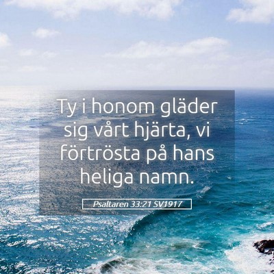 Picture 05 - Psaltaren 33:21 SV1917 - Ty i honom gläder sig vårt hjärta, vi - Bible Verse Picture