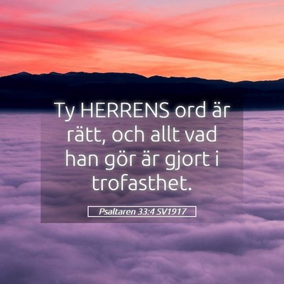 Picture 05 - Psaltaren 33:4 SV1917 - Ty HERRENS ord är rätt, och allt vad han gör - Bible Verse Picture