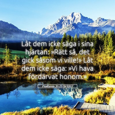 Picture 05 - Psaltaren 35:25 SV1917 - Låt dem icke säga i sina hjärtan: »Rätt så, - Bible Verse Picture