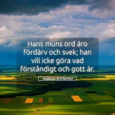 Picture 05 - Psaltaren 36:4 SV1917 - Hans muns ord äro fördärv och svek; han vill - Bible Verse Picture
