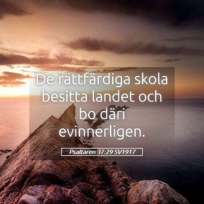 Picture 05 - Psaltaren 37:29 SV1917 - De rättfärdiga skola besitta landet och bo - Bible Verse Picture