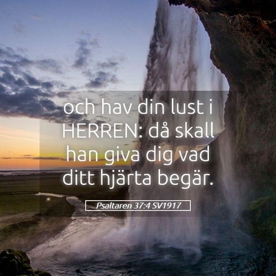 Picture 05 - Psaltaren 37:4 SV1917 - och hav din lust i HERREN: då skall han giva dig - Bible Verse Picture