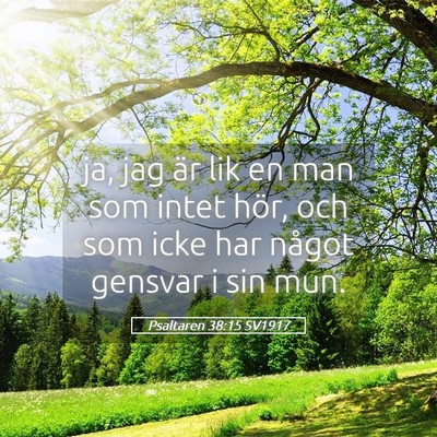 Picture 05 - Psaltaren 38:15 SV1917 - ja, jag är lik en man som intet hör, och som - Bible Verse Picture