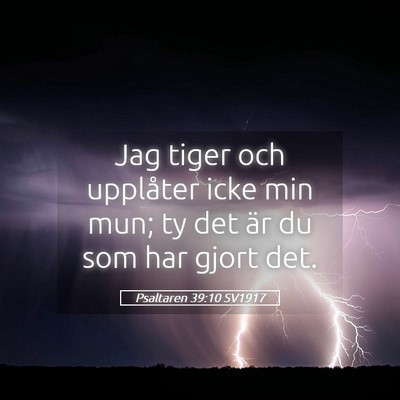 Picture 05 - Psaltaren 39:10 SV1917 - Jag tiger och upplåter icke min mun; ty det är - Bible Verse Picture