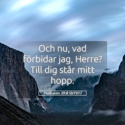 Picture 05 - Psaltaren 39:8 SV1917 - Och nu, vad förbidar jag, Herre? Till dig står - Bible Verse Picture