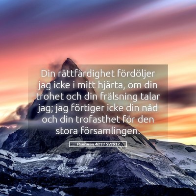 Picture 05 - Psaltaren 40:11 SV1917 - Din rättfärdighet fördöljer jag icke i mitt - Bible Verse Picture
