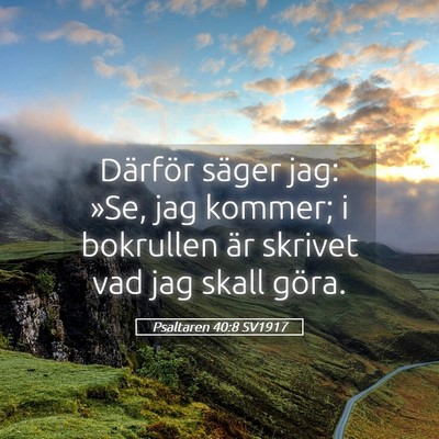 Picture 05 - Psaltaren 40:8 SV1917 - Därför säger jag: »Se, jag kommer; i - Bible Verse Picture