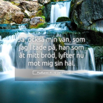 Picture 05 - Psaltaren 41:10 SV1917 - Ja, också min vän, som jag litade på, han som - Bible Verse Picture