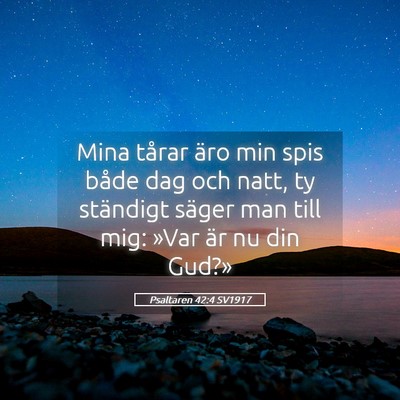 Picture 05 - Psaltaren 42:4 SV1917 - Mina tårar äro min spis både dag och natt, ty - Bible Verse Picture