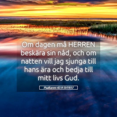 Picture 05 - Psaltaren 42:9 SV1917 - Om dagen må HERREN beskära sin nåd, och om - Bible Verse Picture