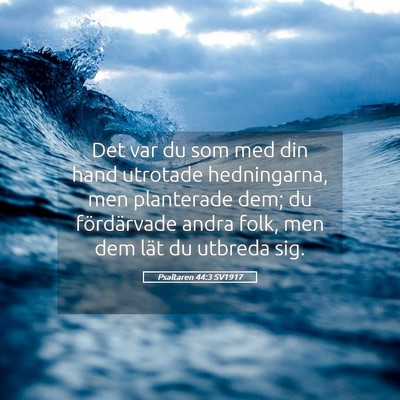 Picture 05 - Psaltaren 44:3 SV1917 - Det var du som med din hand utrotade hedningarna, - Bible Verse Picture