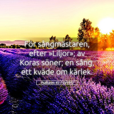 Picture 05 - Psaltaren 45:1 SV1917 - För sångmästaren, efter »Liljor»; av Koras - Bible Verse Picture