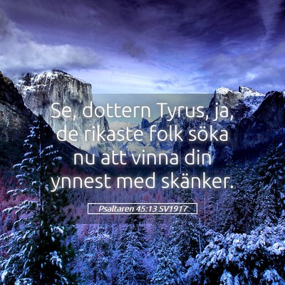 Picture 05 - Psaltaren 45:13 SV1917 - Se, dottern Tyrus, ja, de rikaste folk söka nu - Bible Verse Picture
