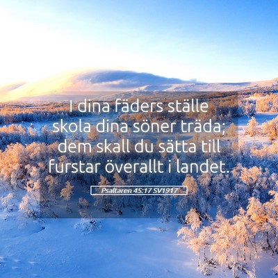 Picture 05 - Psaltaren 45:17 SV1917 - I dina fäders ställe skola dina söner träda; - Bible Verse Picture